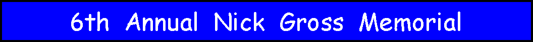 Text Box: 6th  Annual  Nick  Gross  Memorial